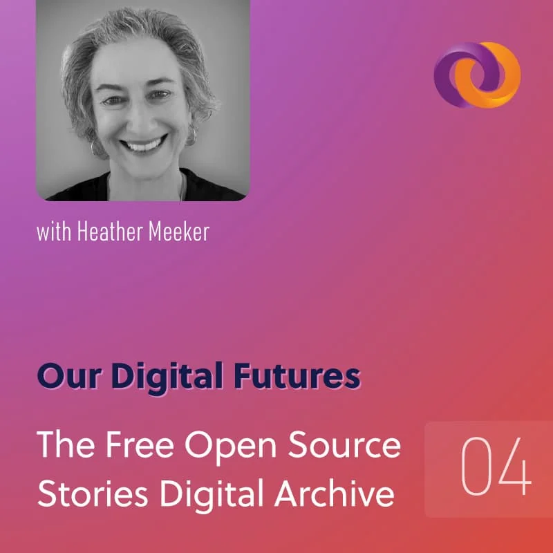 Our Digital Futures Podcast Episode 4: The Free Open Source Stories Digital Archive with Heather Meeker
